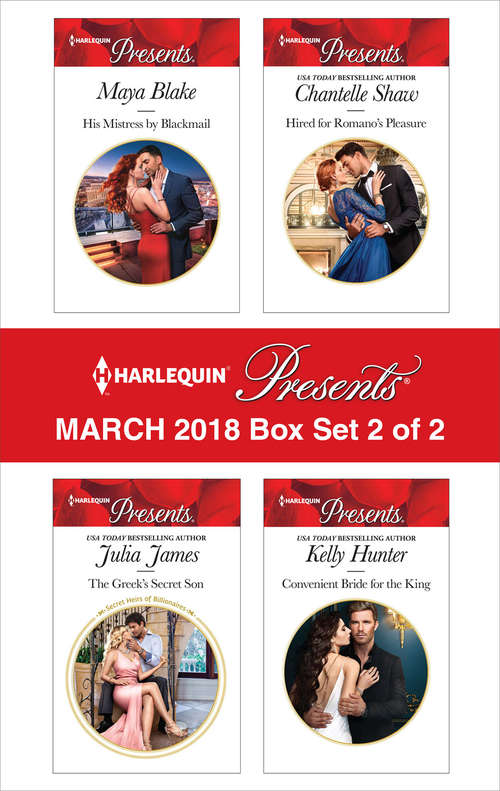 Harlequin Presents March 2018 - Box Set 2 of 2: His Mistress By Blackmail The Greek's Secret Son Hired For Romano's Pleasure Convenient Bride For The King