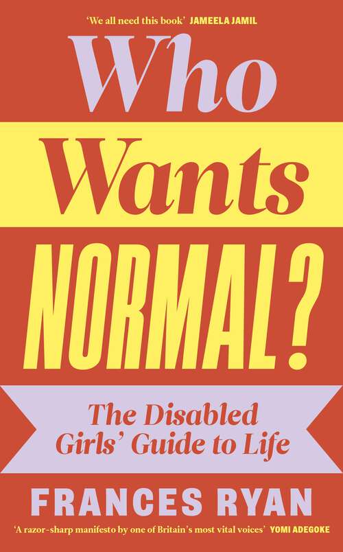Book cover of Who Wants Normal?: The Disabled Girl's Guide to Life: A handbook and manifesto from the acclaimed journalist