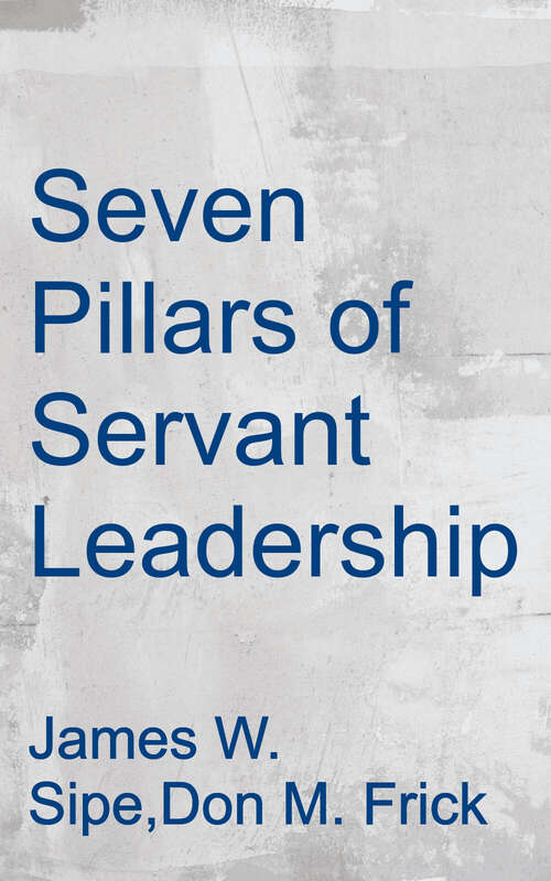 Book cover of Seven Pillars of Servant Leadership: Practicing the Wisdom of Leading by Serving