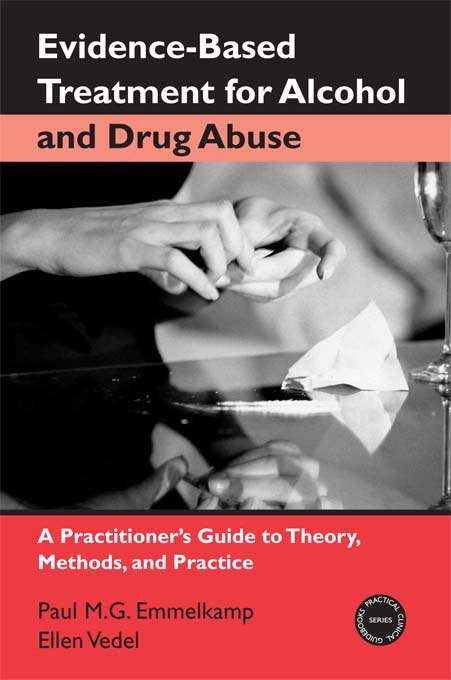 Evidence-Based Treatments for Alcohol and Drug Abuse: A Practitioner's Guide to Theory, Methods, and Practice (Practical Clinical Guidebooks Ser.)