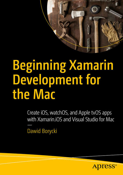 Book cover of Beginning Xamarin Development for the Mac: Create iOS, watchOS, and Apple tvOS apps with Xamarin.iOS and Visual Studio for Mac