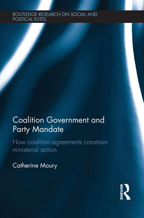 Coalition Government and Party Mandate: How Coalition Agreements Constrain Ministerial Action (Routledge Research on Social and Political Elites)