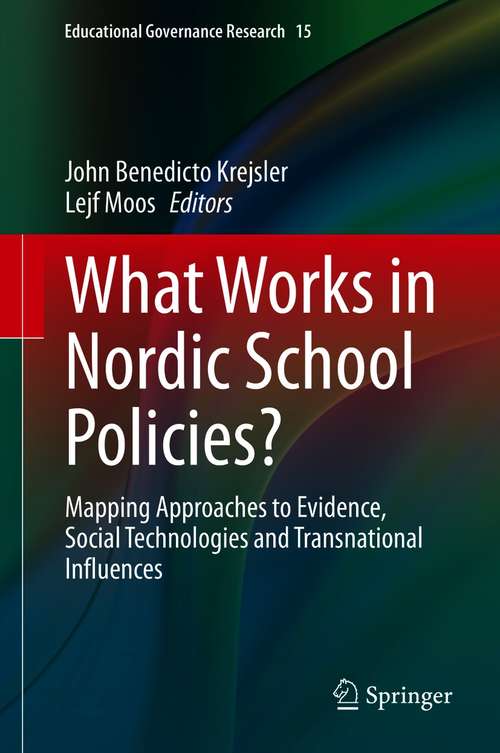 What Works in Nordic School Policies?: Mapping Approaches to Evidence, Social Technologies and Transnational Influences (Educational Governance Research #15)