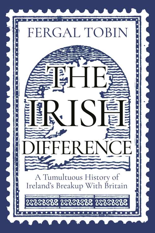 Book cover of The Irish Difference: A Tumultuous History of Ireland's Breakup with Britain
