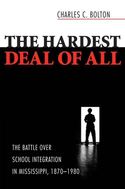 Book cover of The Hardest Deal of All: The Battle Over School Integration in Mississippi, 1870-1980 (EPUB Single)