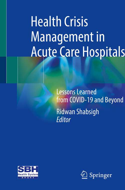 Book cover of Health Crisis Management in Acute Care Hospitals: Lessons Learned from COVID-19 and Beyond (1st ed. 2022)