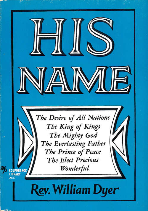 Book cover of His Name: The Desire of All Nations - The King of Kings - The Mighty God - The Everlasting  Father - The Prince of Peace - The Elect Precious - Wonderful (Digital Original) (Colportage Library #265)
