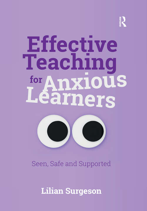 Book cover of Effective Teaching for Anxious Learners: Seen, Safe and Supported (1)
