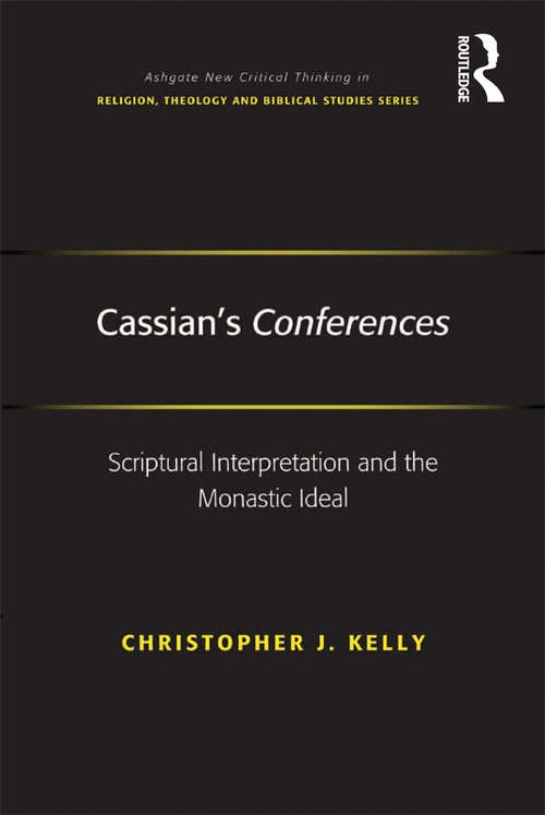 Cassian's Conferences: Scriptural Interpretation and the Monastic Ideal (Routledge New Critical Thinking in Religion, Theology and Biblical Studies)