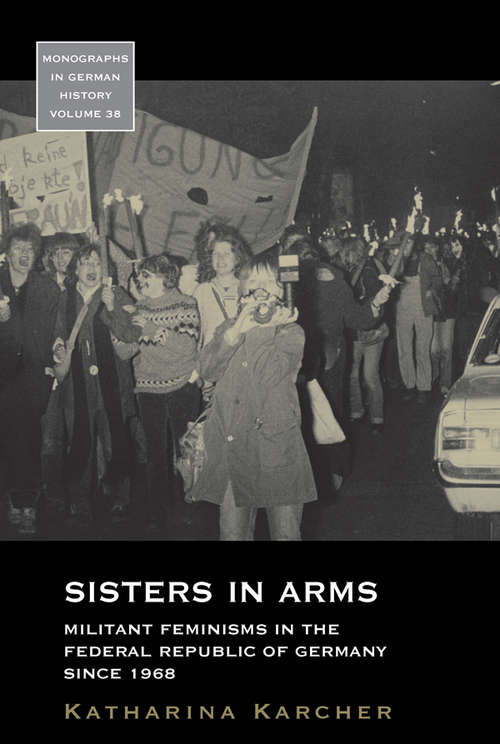 Book cover of Sisters in Arms: Militant Feminisms in the Federal Republic of Germany since 1968 (Monographs in German History #38)