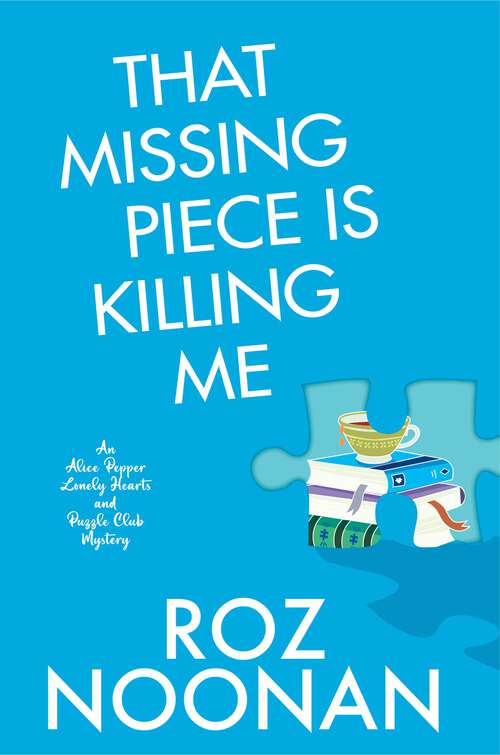 Book cover of That Missing Piece Is Killing Me (An Alice Pepper Lonely Hearts and Puzzle Club Mystery)