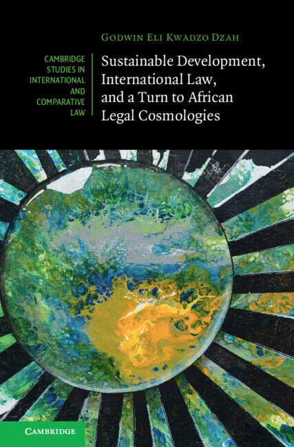 Book cover of Sustainable Development, International Law, and a Turn to African Legal Cosmologies (Cambridge Studies in International and Comparative Law)