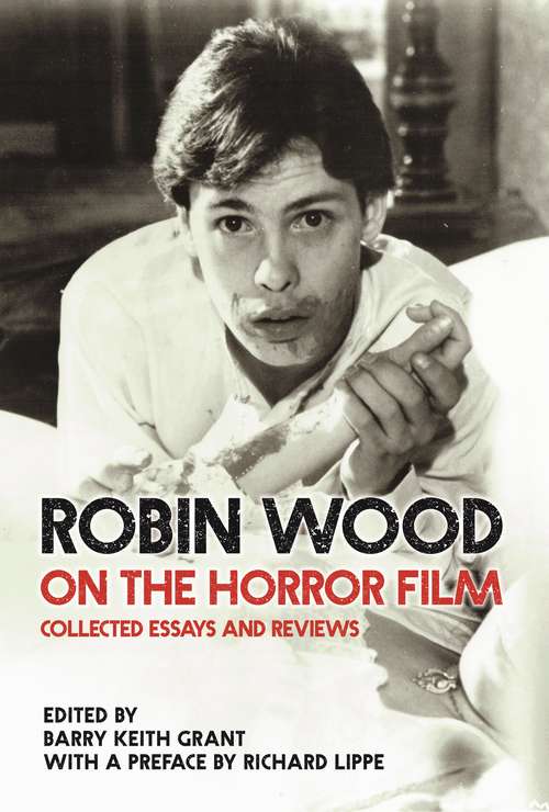 Robin Wood on the Horror Film: Collected Essays and Reviews (Contemporary Approaches to Film and Media Series)