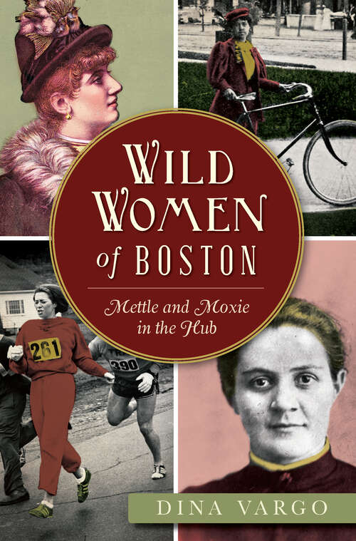 Book cover of Wild Women of Boston: Mettle and Moxie in the Hub (American Heritage Ser.)