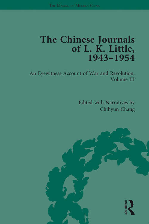 The Chinese Journals of L.K. Little, 1943–54: An Eyewitness Account of War and Revolution, Volume III (The Making of Modern China)