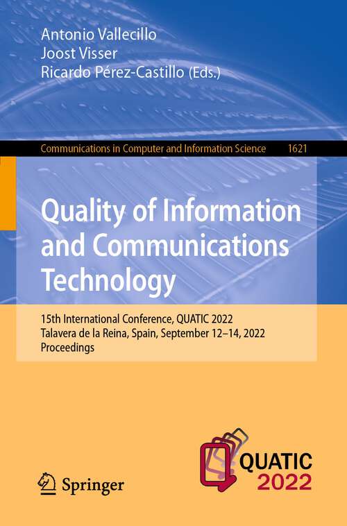 Book cover of Quality of Information and Communications Technology: 15th International Conference, QUATIC 2022, Talavera de la Reina, Spain, September 12–14, 2022, Proceedings (1st ed. 2022) (Communications in Computer and Information Science #1621)