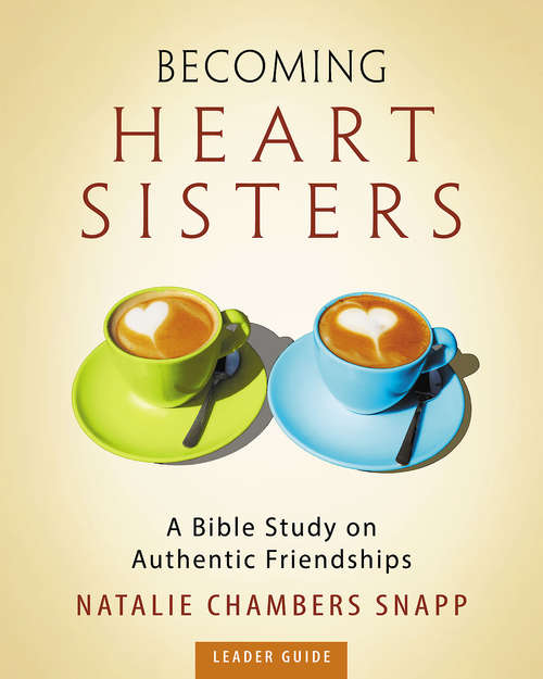 Book cover of Becoming Heart Sisters - Women's Bible Study Leader Guide: A Bible Study on Authentic Friendships