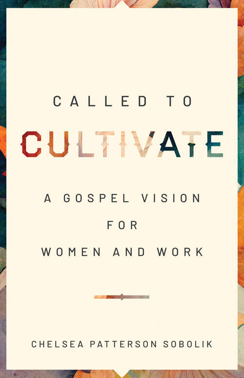Book cover of Called to Cultivate: A Gospel Vision for Women and Work