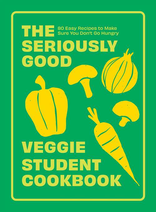 Book cover of The Seriously Good Veggie Student Cookbook: 80 Easy Recipes to Make Sure You Don't Go Hungry