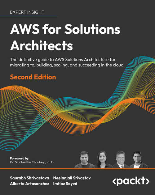 Book cover of AWS for Solutions Architects: The definitive guide to AWS Solutions Architecture for migrating to, building, scaling, and succeeding in the cloud, 2nd Edition (2)