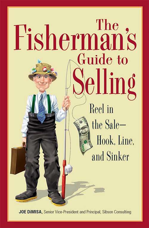 The Fisherman's Guide To Selling: Reel in the Sale - Hook, Line, and Sinker