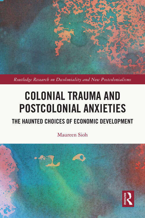 Book cover of Colonial Trauma and Postcolonial Anxieties: The Haunted Choices of Economic Development (Routledge Research on Decoloniality and New Postcolonialisms)