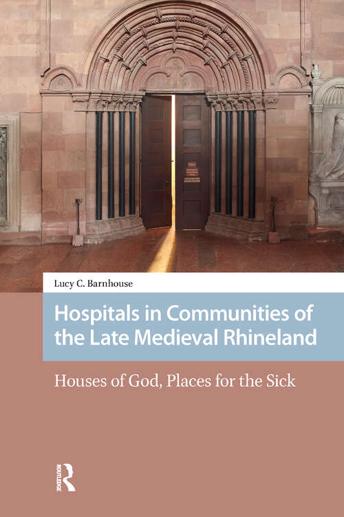 Book cover of Hospitals in Communities of the Late Medieval Rhineland (1) (Premodern Health, Disease, and Disability)