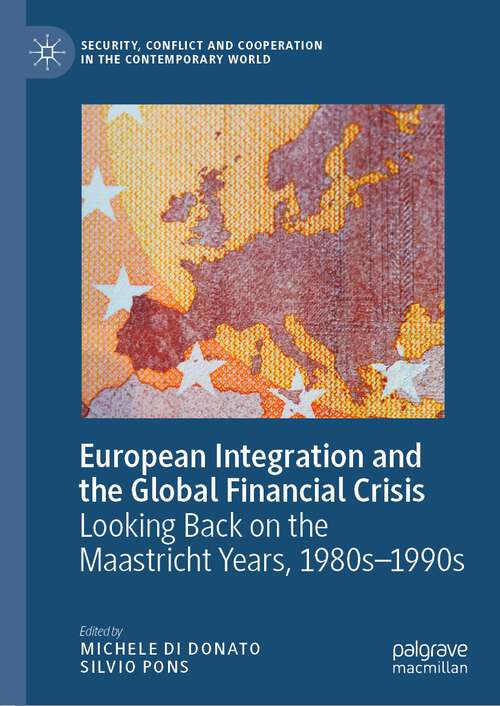 Book cover of European Integration and the Global Financial Crisis: Looking Back on the Maastricht Years, 1980s–1990s (1st ed. 2023) (Security, Conflict and Cooperation in the Contemporary World)