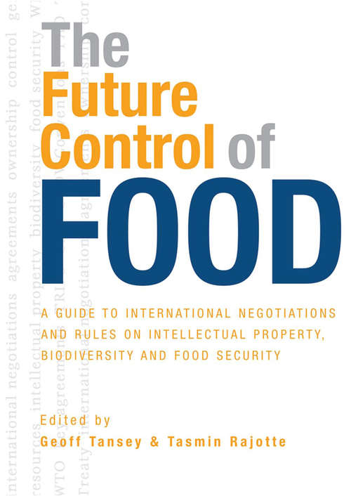 The Future Control of Food: A Guide to International Negotiations and Rules on Intellectual Property, Biodiversity and Food Security
