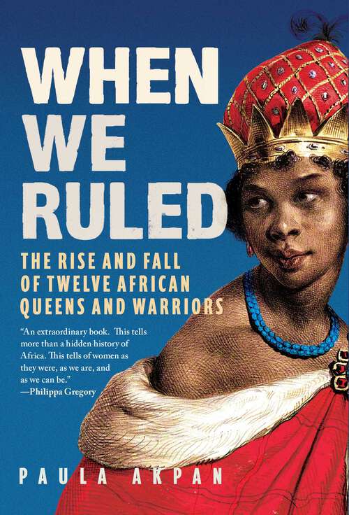 Book cover of When We Ruled: The Rise and Fall of Twelve African Queens and Warriors