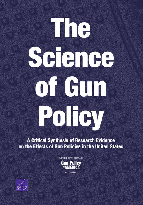 Book cover of The Science of Gun Policy: A Critical Synthesis of Research Evidence on the Effects of Gun Policies in the United States
