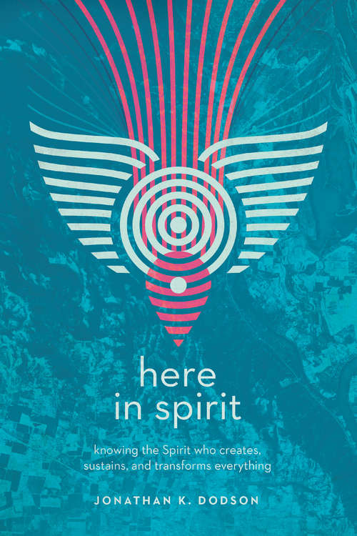 Book cover of Here in Spirit: Knowing the Spirit Who Creates, Sustains, and Transforms Everything