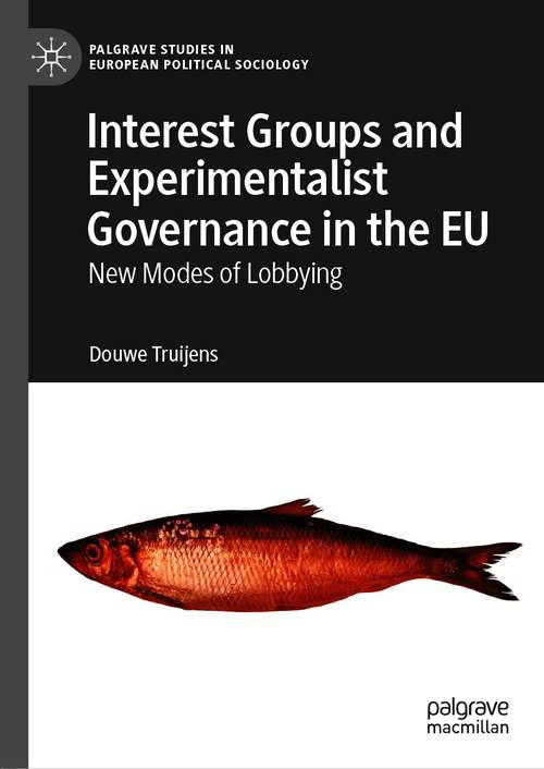 Interest Groups and Experimentalist Governance in the EU: New Modes of Lobbying (Palgrave Studies in European Political Sociology)