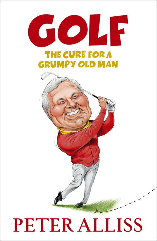 Golf - The Cure for a Grumpy Old Man: It's Never Too Late