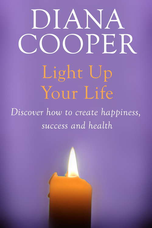 Book cover of Light Up Your Life: Discover How To Create Happiness, Success And Health