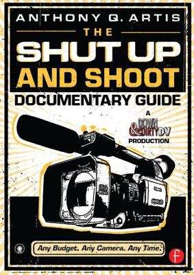 Book cover of The Shut Up And Shoot Documentary Guide: A Down & Dirty DV Production