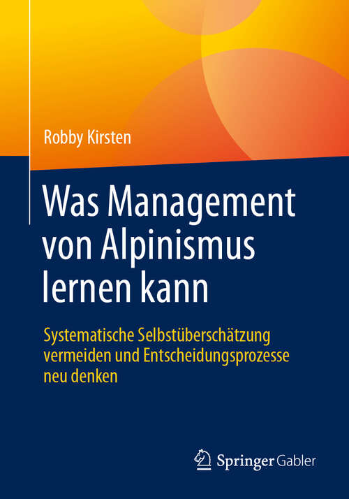 Book cover of Was Management von Alpinismus lernen kann: Systematische Selbstüberschätzung vermeiden und	Entscheidungsprozesse neu denken