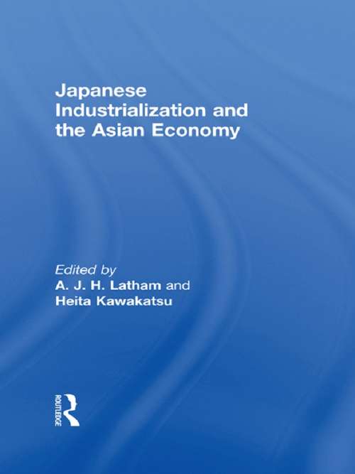 Book cover of Japanese Industrialization and the Asian Economy: Edited By A. J. H. Latham And Heita Kawakatsu