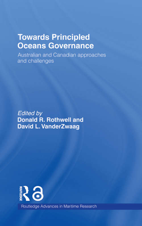 Towards Principled Oceans Governance: Australian and Canadian Approaches and Challenges (Routledge Advances in Maritime Research)