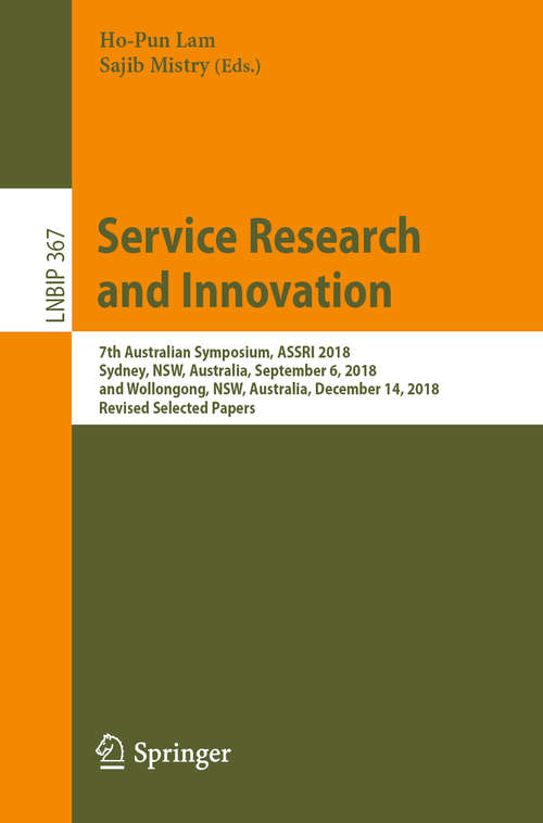 Service Research and Innovation: 7th Australian Symposium, ASSRI 2018, Sydney, NSW, Australia, September 6, 2018, and Wollongong, NSW, Australia, December 14, 2018, Revised Selected Papers (Lecture Notes in Business Information Processing #367)