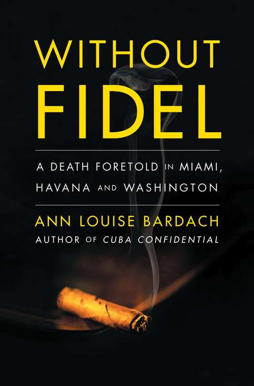 Book cover of Without Fidel: A Death Foretold in Miami, Havana and Washington