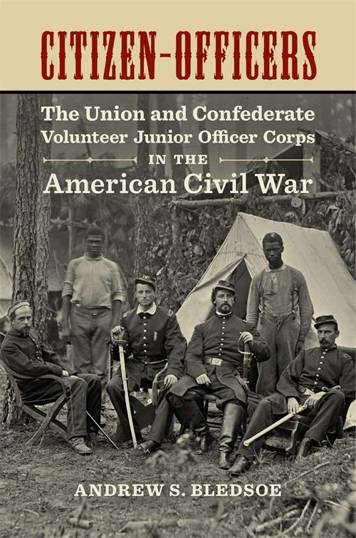 Citizen-Officers: The Union and Confederate Volunteer Junior Officer Corps in the American Civil War (Conflicting Worlds: New Dimensions of the American Civil War)