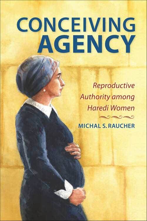 Book cover of Conceiving Agency: Reproductive Authority among Haredi Women