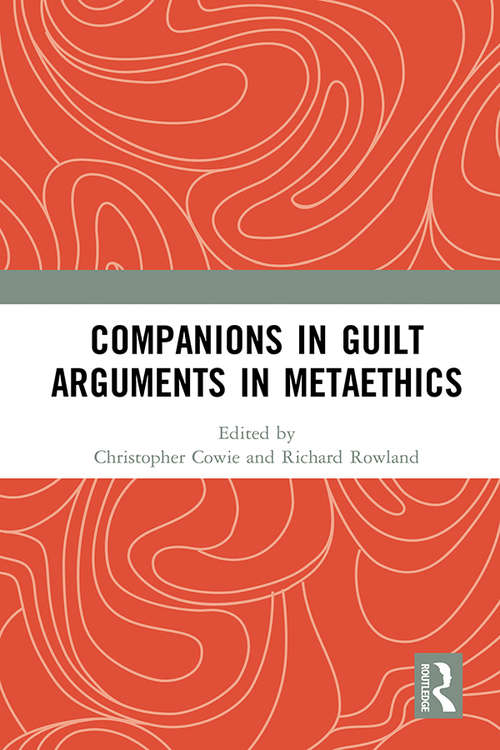 Companions in Guilt Arguments in Metaethics: Arguments in Metaethics