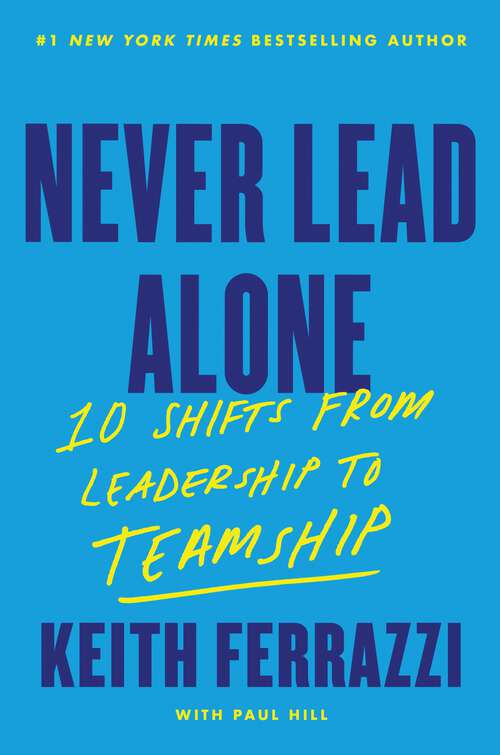 Book cover of Never Lead Alone: 10 Shifts from Leadership to Teamship