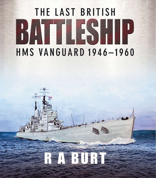 The Last British Battleship: HMS Vanguard, 1946–1960