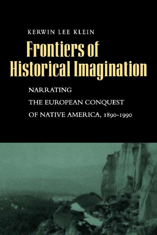 Book cover of Frontiers of Historical Imagination: Narrating the European Conquest of Native America, 1890-1990