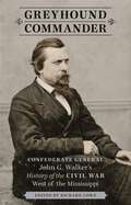 Greyhound Commander: Confederate General John G. Walker's History of the Civil War West of the Mississippi