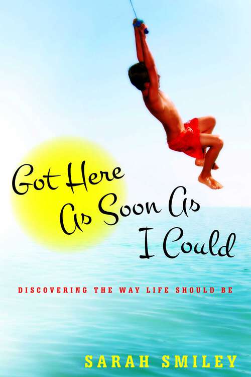 Book cover of Got Here As Soon As I Could: Discovering the Way Life Should Be