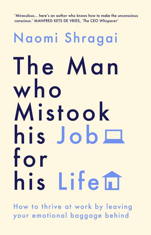 Book cover of The Man Who Mistook His Job for His Life: How to Thrive at Work by Leaving Your Emotional Baggage Behind